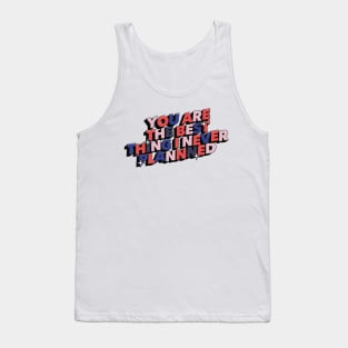 You are the best thing i never planned - Positive Vibes Motivation Quote Tank Top